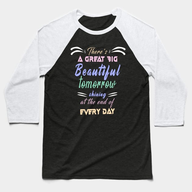 Great Big Beautiful Tomorrow: Amazing newest design about There's A Great Big Beautiful Tomorrow Baseball T-Shirt by Ksarter